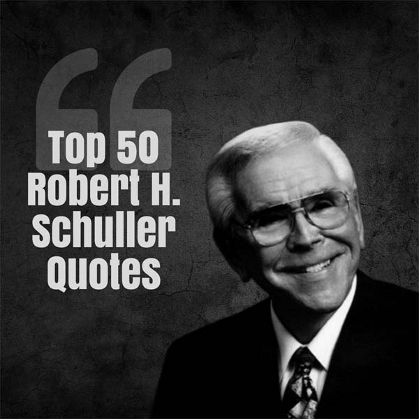 50 Best Robert H. Schuller Quotes About Positivity and Success