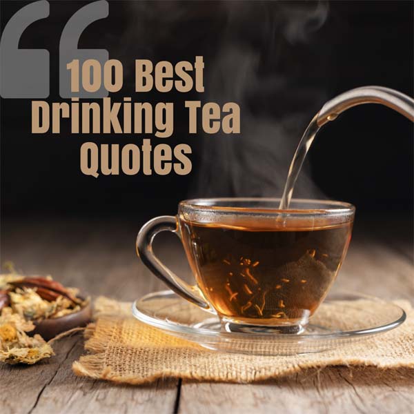 Top 100 Drinking Tea Quotes for Tea Lovers - Words to Live By