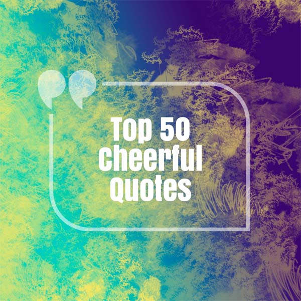 50 Cheerful Quotes That Will Bring a Smile to Your Face